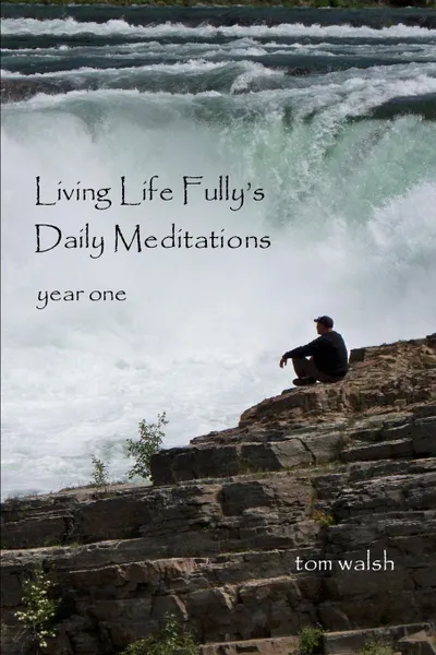 Обложка книги Living Life Fully.s Daily Meditations, Tom Walsh