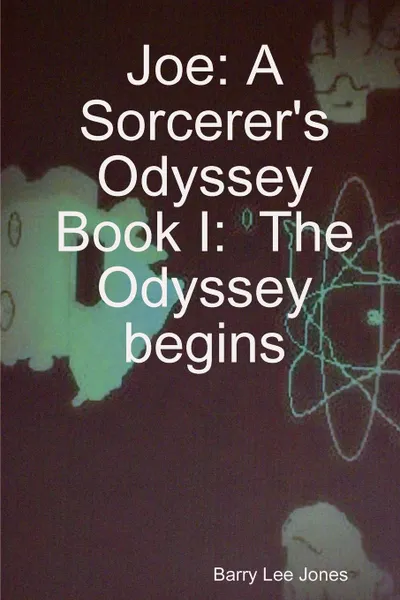 Обложка книги Joe. A Sorcerer.s Odyssey Book I: The Odyssey Begins, Barry Lee Jones