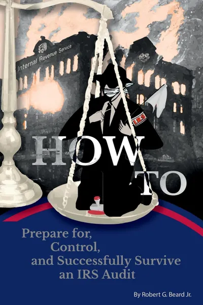 Обложка книги How to Prepare For, Control, and Successfully Survive an IRS Audit, Jr. Robert G. Beard