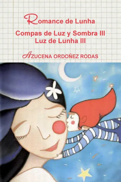 Обложка книги Romance de Lunha Compas de Luz y Sombra III Luz de Lunha III, AZUCENA ORDOÑEZ RODAS