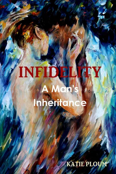 Обложка книги Infidelity. A Man.s Inheritance, Katie Ploum