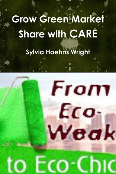 Обложка книги Grow Green Market Share with CARE, Sylvia Hoehns Wright