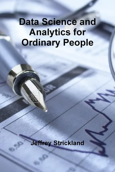 Обложка книги Data Science and Analytics for Ordinary People, Jeffrey Strickland