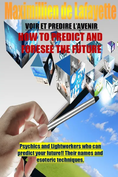 Обложка книги How To Predict And Foresee The Future. Psychics and Lightworkers Who Can Predict Your Future., Maximillien De Lafayette