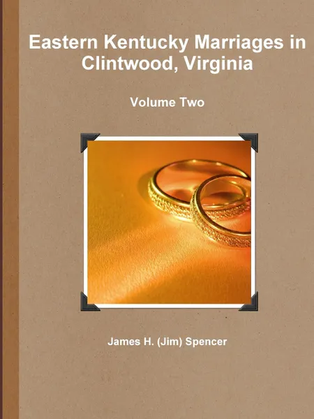 Обложка книги Eastern Kentucky Marriages in Clintwood, Virginia - Volume Two, James H. (Jim) Spencer