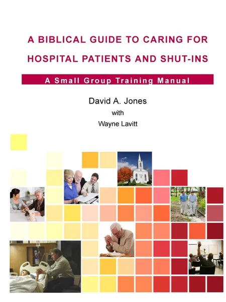 Обложка книги A Biblical Guide to Caring for Hospital Patients and Shut-Ins, David A. Jones