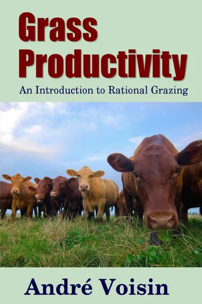 Обложка книги Grass Productivity. An Introduction to Rational Grazing, Dr. Robert C. Worstell, Andre Voisin