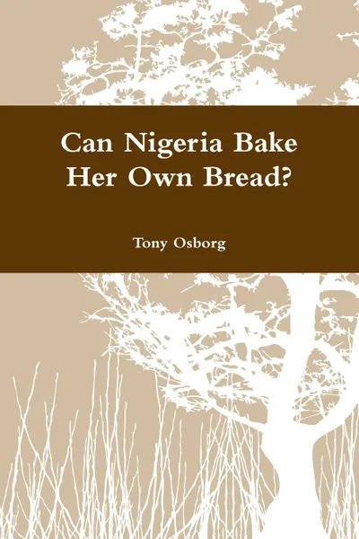 Обложка книги Can Nigeria Bake Her Own Bread., Tony Osborg