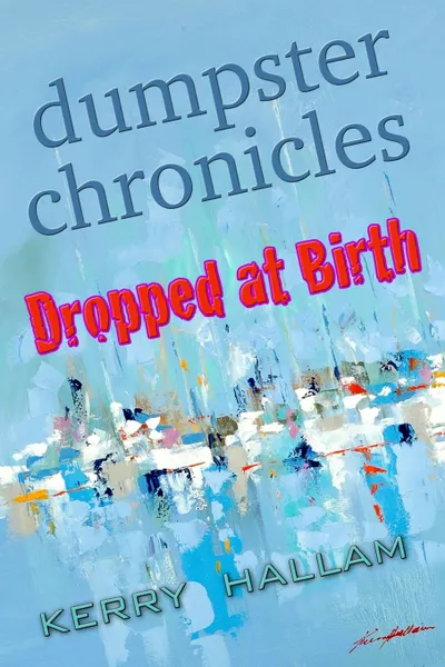 Обложка книги Dumpster Chronicles. Dropped at Birth, Kerry Hallam