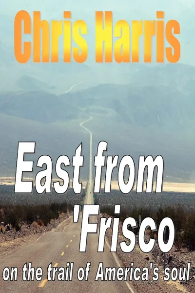 Обложка книги EAST FROM FRISCO - on the trail of America.s soul, Chris Harris