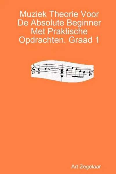 Обложка книги Muziek Theorie Voor de Absolute Beginner Met Praktische Opdrachten. Graad 1, Art Zegelaar