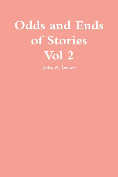 Обложка книги Odds and Ends of Stories Vol 2, John M. Hansen