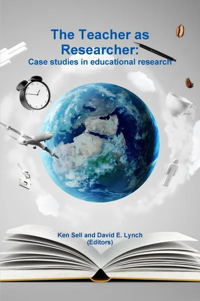 Обложка книги The Teacher as Researcher. Case Studies in Educational Research, Ken Sell, David E. Lynch