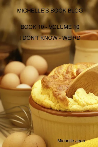 Обложка книги Michelle.s Book Blog - Book 10 - Volume 10 - I Don.t Know - Weird, Michelle Jean