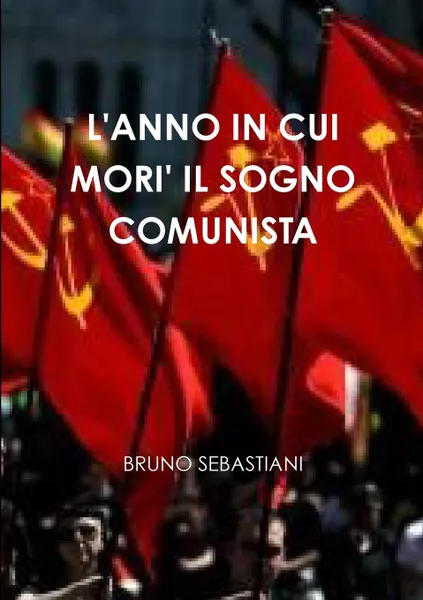 Обложка книги L.ANNO IN CUI MORI. IL SOGNO COMUNISTA, BRUNO SEBASTIANI