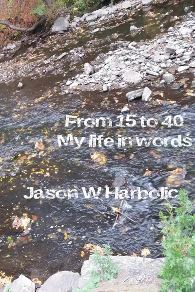 Обложка книги From 15 to 40, my life in words., Jason W. Harbolic