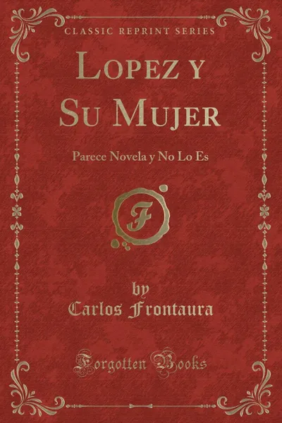 Обложка книги Lopez y Su Mujer. Parece Novela y No Lo Es (Classic Reprint), Carlos Frontaura