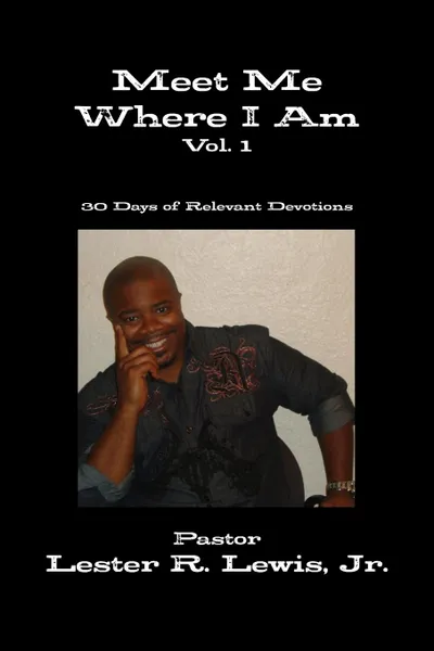 Обложка книги Meet Me Where I Am - Vol. 1, Jr. Pastor Lester R. Lewis