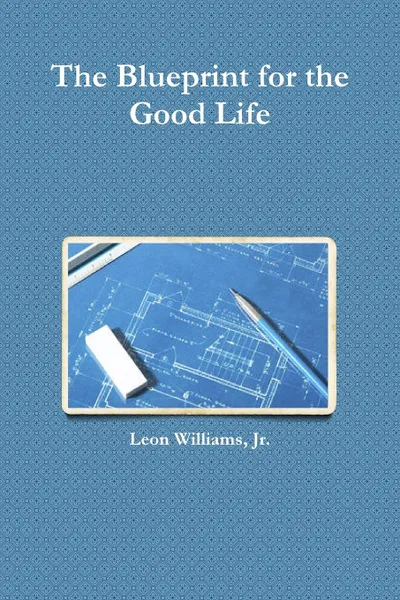 Обложка книги The Blueprint for the Good Life, Jr. Leon Williams