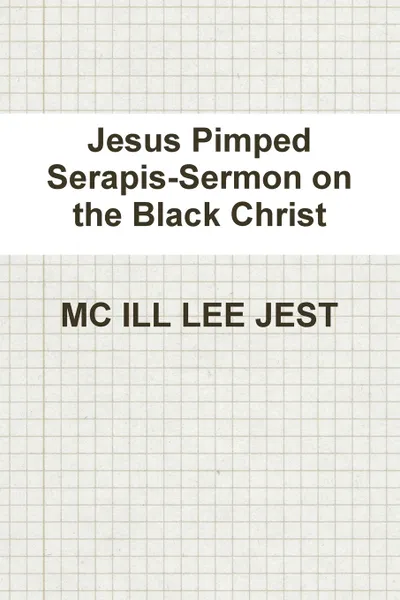 Обложка книги Jesus Pimped Serapis-Sermon on the Black Christ, MC ILL LEE JEST