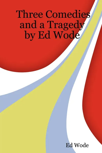 Обложка книги Three Comedies and a Tragedy, Ed Wode