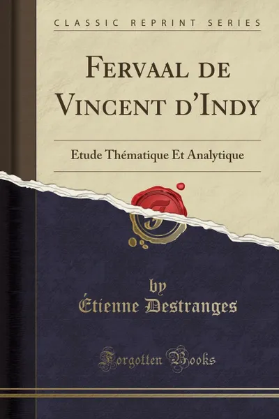 Обложка книги Fervaal de Vincent d.Indy. Etude Thematique Et Analytique (Classic Reprint), Étienne Destranges