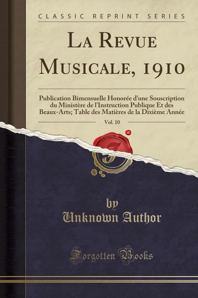 Обложка книги La Revue Musicale, 1910, Vol. 10. Publication Bimensuelle Honoree d.une Souscription du Ministere de l.Instruction Publique Et des Beaux-Arts; Table des Matieres de la Dixieme Annee (Classic Reprint), Unknown Author