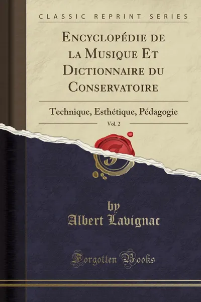 Обложка книги Encyclopedie de la Musique Et Dictionnaire du Conservatoire, Vol. 2. Technique, Esthetique, Pedagogie (Classic Reprint), Albert Lavignac