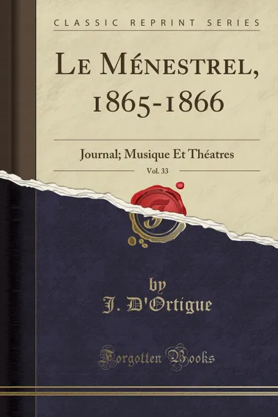 Обложка книги Le Menestrel, 1865-1866, Vol. 33. Journal; Musique Et Theatres (Classic Reprint), J. D'Ortigue