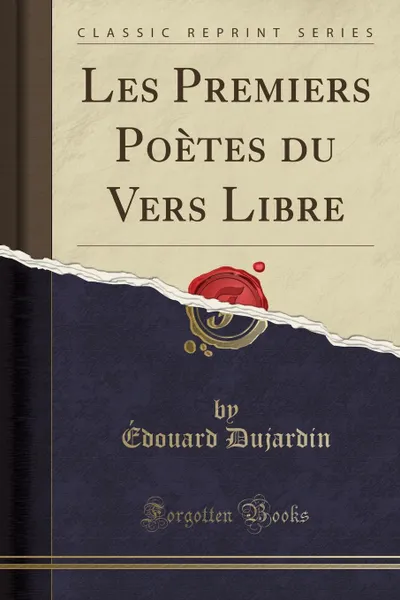 Обложка книги Les Premiers Poetes du Vers Libre (Classic Reprint), Édouard Dujardin