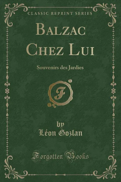 Обложка книги Balzac Chez Lui. Souvenirs des Jardies (Classic Reprint), Léon Gozlan