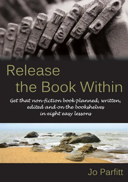 Обложка книги Release the Book Within. Get that non-fiction book planned, written, edited and on the bookshelves in eight easy lessons, Jo Parfitt