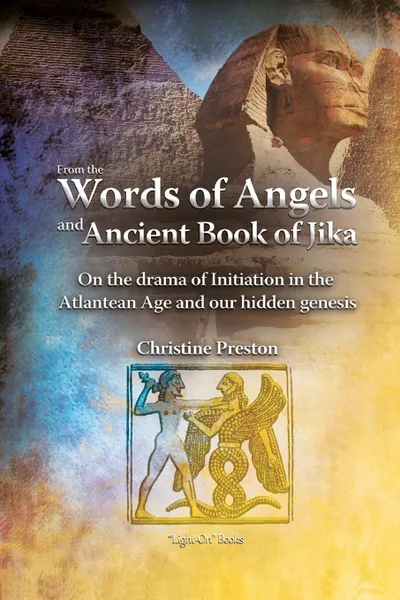 Обложка книги From the Words of Angels and Ancient Book of Jika - On the Drama of Initiation in the Atlantean Age and Our Hidden Genesis, Christine Preston