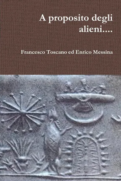 Обложка книги A Proposito Degli Alieni...., Francesco Toscano, Enrico Messina