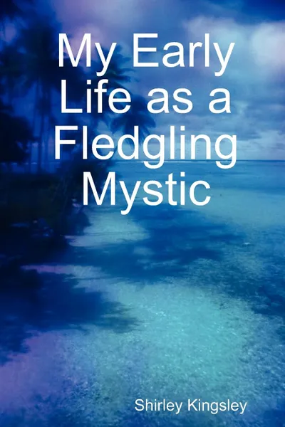 Обложка книги My Early Life as a Fledgling Mystic, Shirley Kingsley