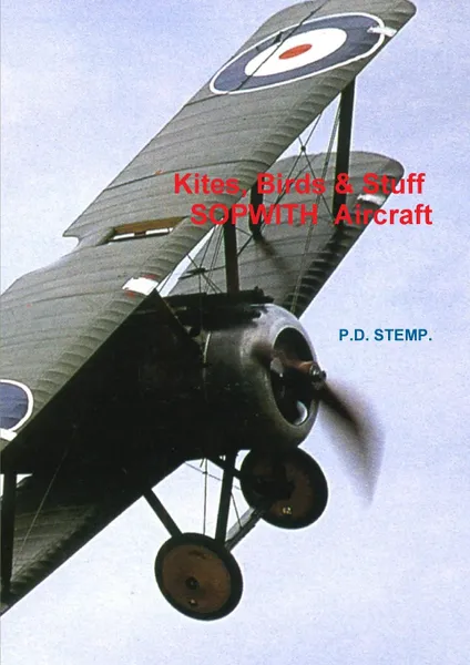 Обложка книги .Kites, Birds . Stuff - Sopwith Aircraft, P. D. Stemp