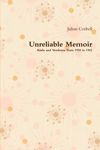 Обложка книги Unreliable Memoir - Keele and Vendome from 1958 to 1962, Julian Corbell