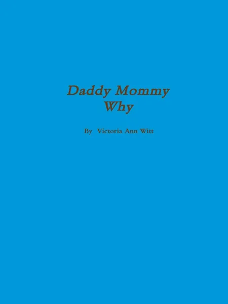 Обложка книги Daddy, Mommy Why., Victoria Witt