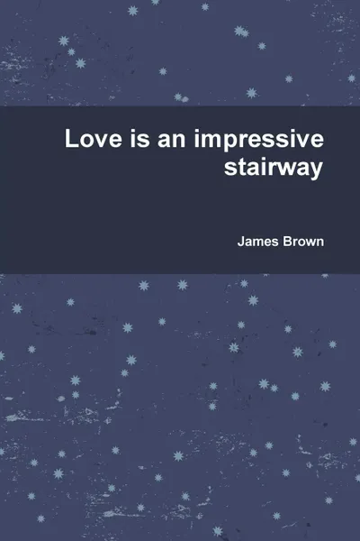 Обложка книги Love is an impressive stairway, James Brown