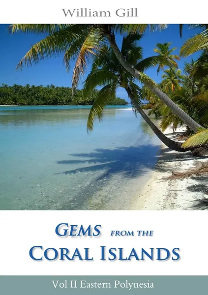 Обложка книги Gems from the Coral Islands. Vol 2, Eastern Polynesia, William Gill