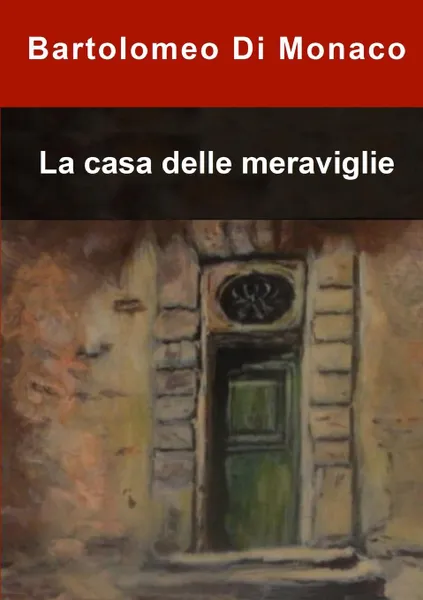 Обложка книги La casa delle meraviglie, Bartolomeo Di Monaco