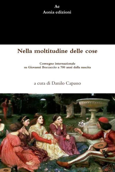 Обложка книги Nella moltitudine delle cose. Convegno internazionale su Giovanni Boccaccio a 700 anni dalla nascita, Danilo Capasso