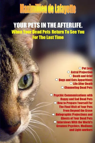 Обложка книги YOUR PETS IN THE AFTERLIFE. When Your Dead Pets Return To See You For The Last Time, Maximillien De Lafayette