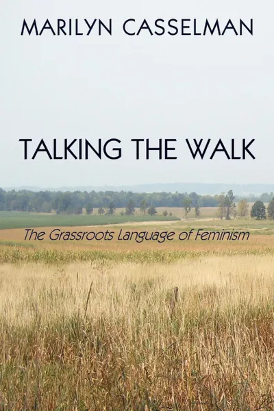 Обложка книги Talking the Walk, the Grassroots Language of Feminism, Marilyn Casselman