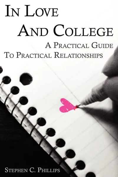 Обложка книги In Love and College. A Practical Guide to Practical Relationships, Stephen Phillips