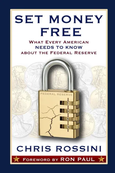 Обложка книги Set Money Free. What Every American Needs to Know about the Federal Reserve, Chris Rossini, Ron Paul