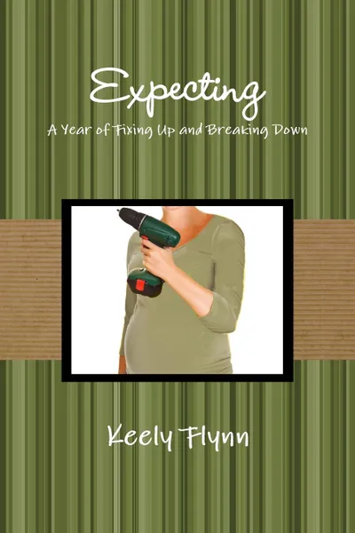 Обложка книги Expecting. A Year of Fixing Up and Breaking Down, Keely Flynn