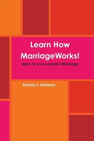 Обложка книги Learn How Marriage Works. Keys to a Successful Marriage, Donna S Johnson