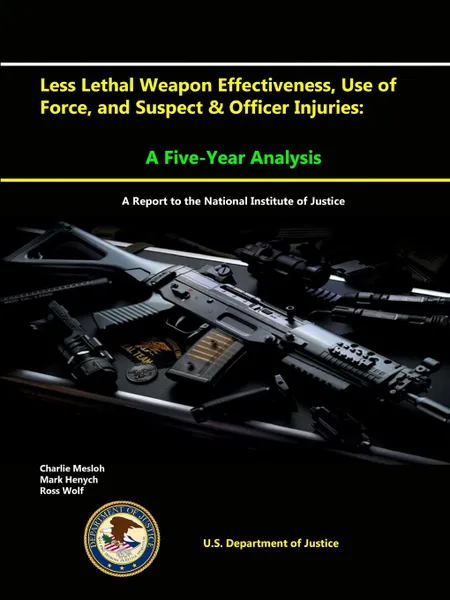 Обложка книги Less Lethal Weapon Effectiveness, Use of Force, and Suspect . Officer Injuries. A Five-Year Analysis (A report to the National Institute of Justice), U.S. Department of Justice