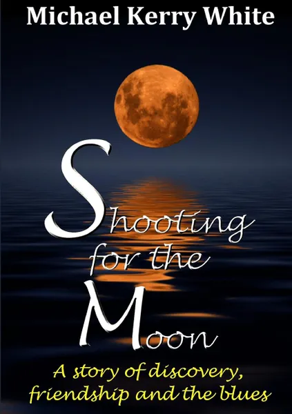 Обложка книги Shooting For The Moon, Michael Kerry White